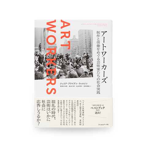 アートワーカーズ 制作と労働をめぐる芸術家たちの社会実践 Art Workers: Radical Practice in the Vietnam War Era